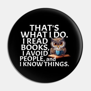 That's What I Do. I Read Books, I Avoid People and I Know Things. Pin