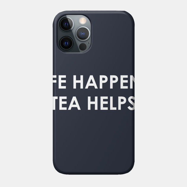 Funny Tea Lover Gift Life Happens Tea Helps - Tea - Phone Case