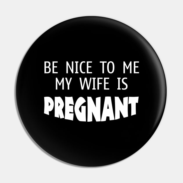 Be Nice to me My Wife is Pregnant - Funny - Humor - Father's Day Pin by xoclothes