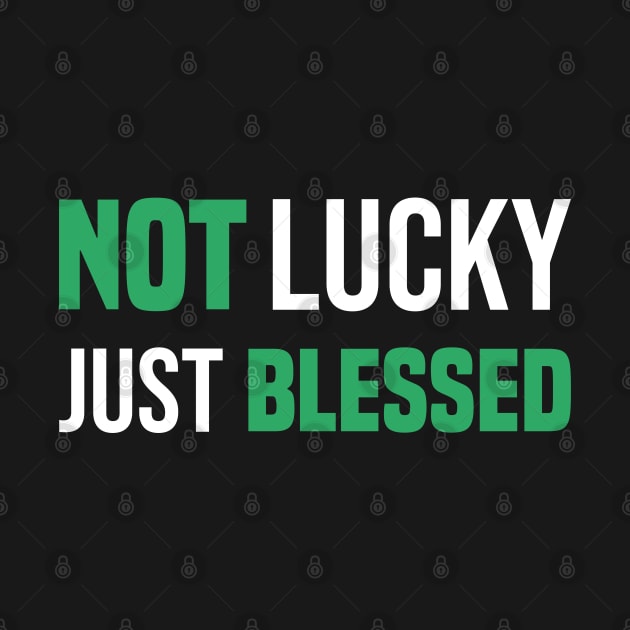 Not Lucky Just Blessed Funny Gift St Patricks Day by SbeenShirts