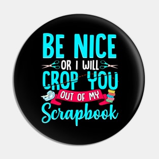 Be Nice Or I Will Crop You Out Of My Scrapbook Funny Pin