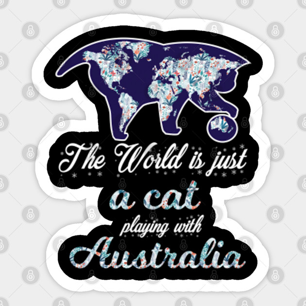 The World Is Just A Cat Playing With Australia A Cat Plays With