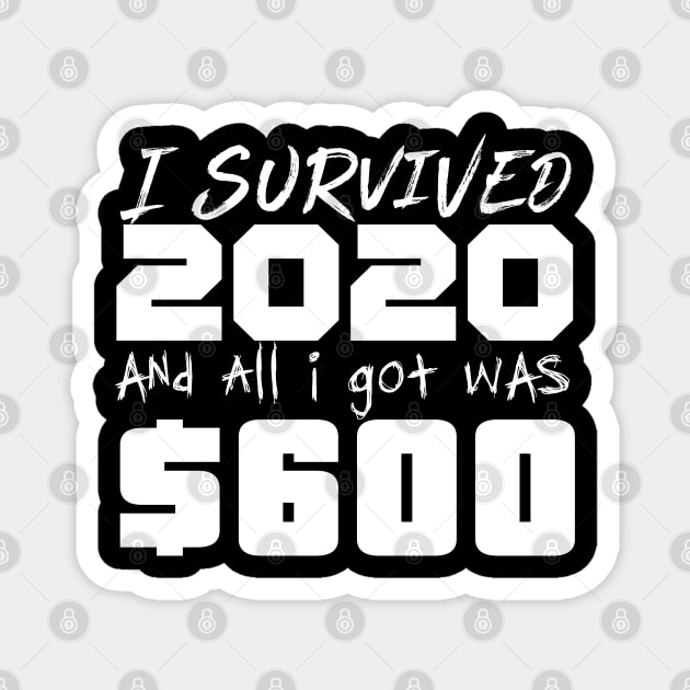 I survived 2020 and all I got was $600 Magnet by GodsBurden