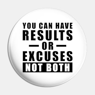 You Can Have Results Or Excuses - Not Both - Inspiration Pin