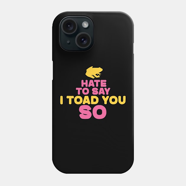 Hate To Say I Toad You So Phone Case by pako-valor