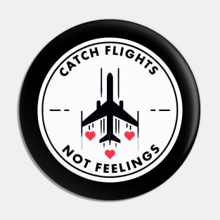 Catch Flights Not Feelings Pin