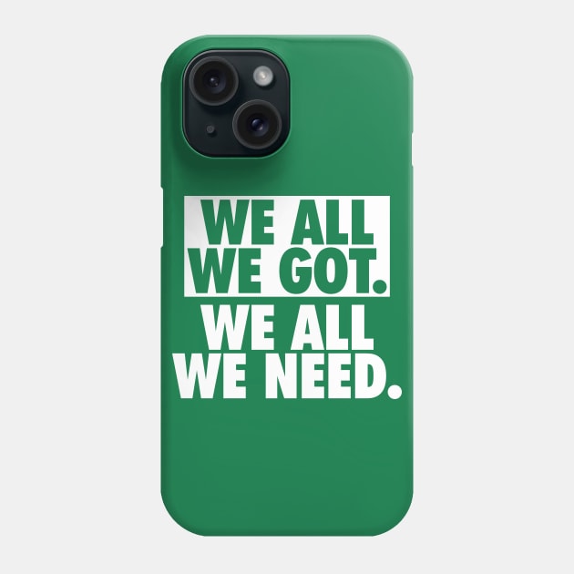 We All We Got We All We Need Phone Case by fishbiscuit