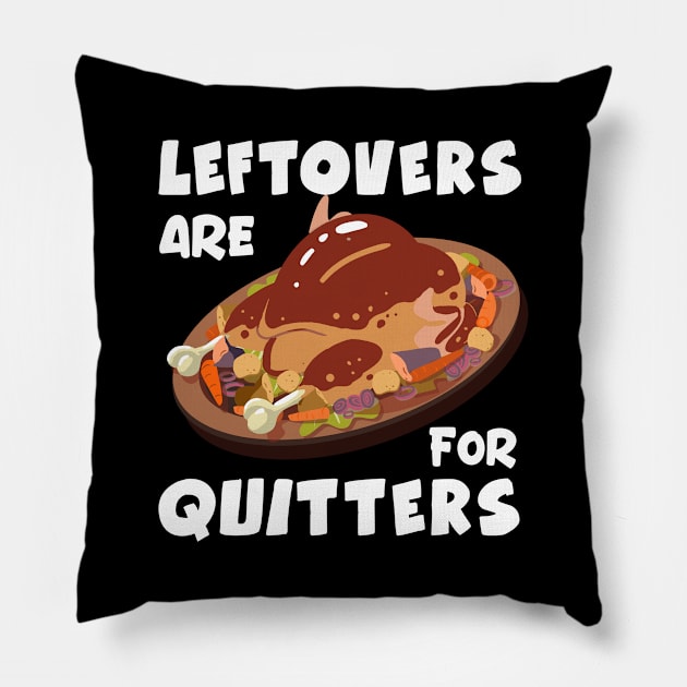 Thanksgiving Leftovers are for Quitters Pillow by TheTeeBee