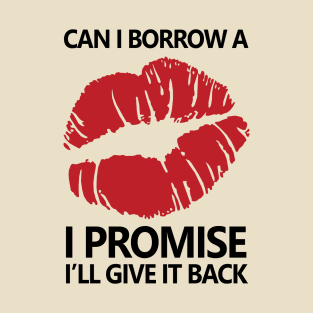 Can I Borrow A Kiss, I Promise I'll Give It Back T-Shirt