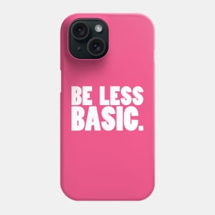 Be Less Basic (White Print) Phone Case