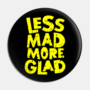 Less Mad More Glad Pin