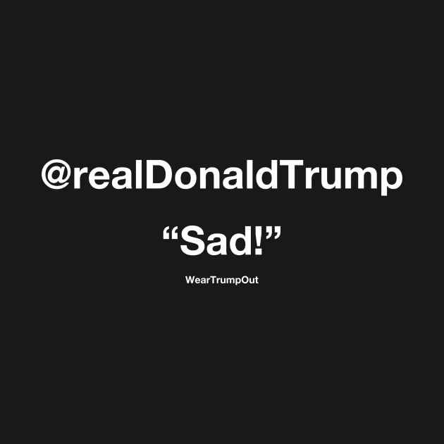 "Sad!" (white text on dark background) by weartrumpout