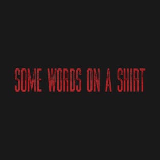 Some Words On A Shirt T-Shirt