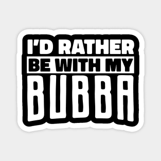 Bubba Nickname, Rather Be With My Bubba, Bubba Lover Magnet