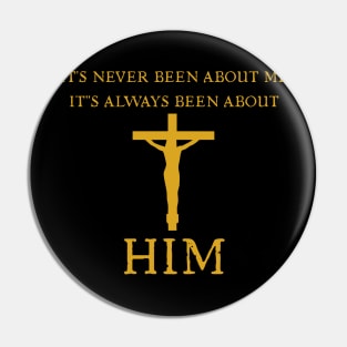 It's Never Been About Me It's Always Been About HIM Pin