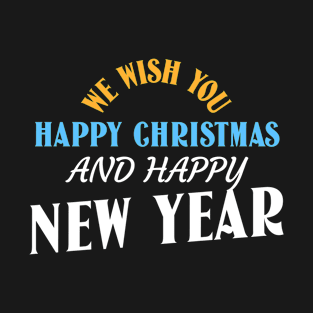 We Wish You Happy Christmas And Happy New Year T-Shirt