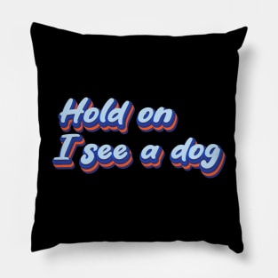 Hold On I See a Dog | Dog Distraction Pillow