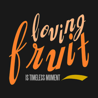 Loving fruit is a timeless moment T-Shirt