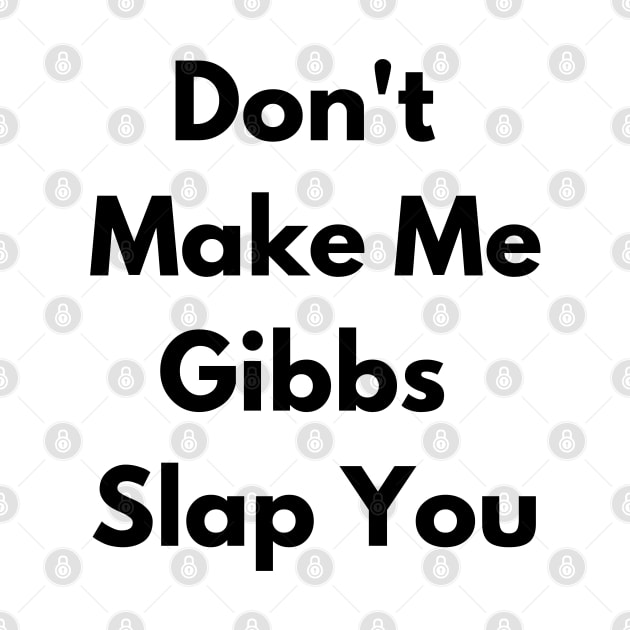 Don't Make Me Gibbs Slap You by ShopgirlNY