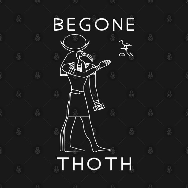 Begone Thoth - Egyptian Hieroglyphs, Meme, Historical, Archaeology by SpaceDogLaika