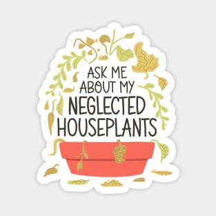 Indoor Plants Lover - Ask Me About My Neglected Houseplants Magnet