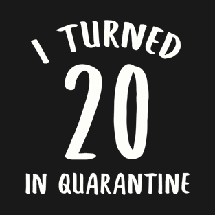 I Turned 20 In Quarantine T-Shirt