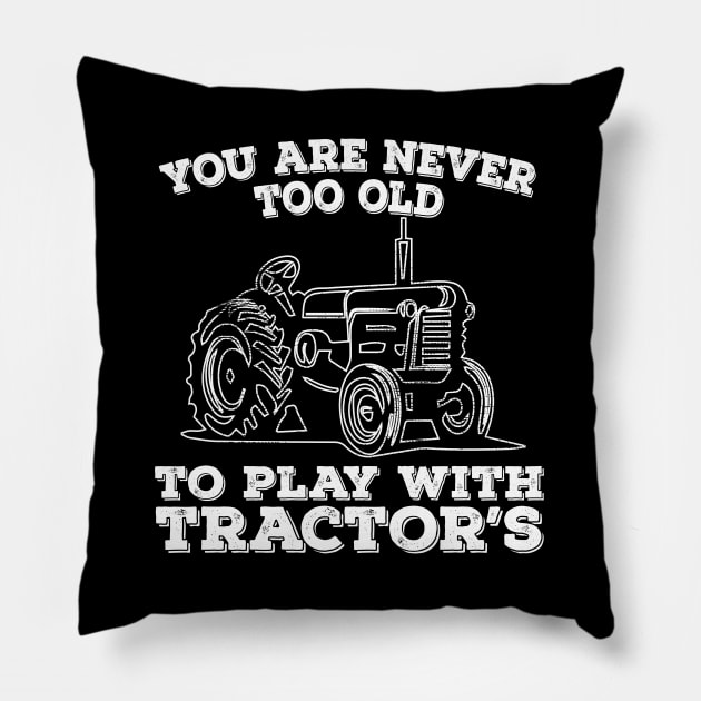 Tractor - You Are Never Too Old To Play With Tractors Pillow by Kudostees