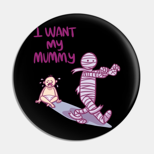 I Want My Mummy Design Funny Halloween Pin by LetsBeginDesigns