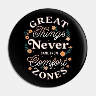 GREAT THINGS NEVER CAME FROM COMFORT ZONES Pin