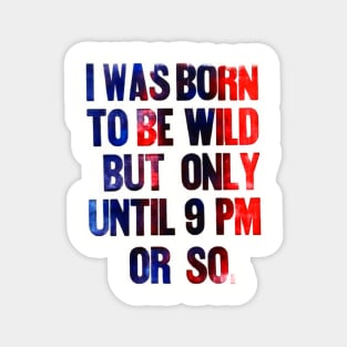 born to be wild until 9 pm Magnet