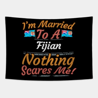 I'm Married To A Fijian Nothing Scares Me - Gift for Fijian From Fiji Oceania,Melanesia, Tapestry