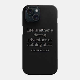 Life is either a daring adventure or nothing at all. Phone Case