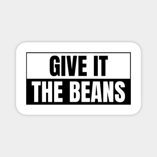 Give it the beans, funny bumper Magnet