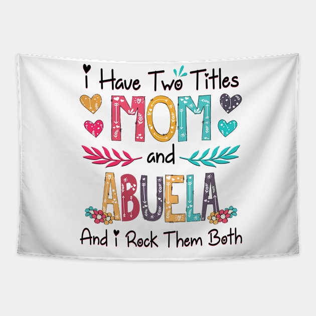 I Have Two Titles Mom And Abuela And I Rock Them Both Wildflower Happy Mother's Day Tapestry by KIMIKA