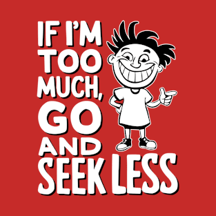 If I'm Too Much, Go and Seek Less T-Shirt