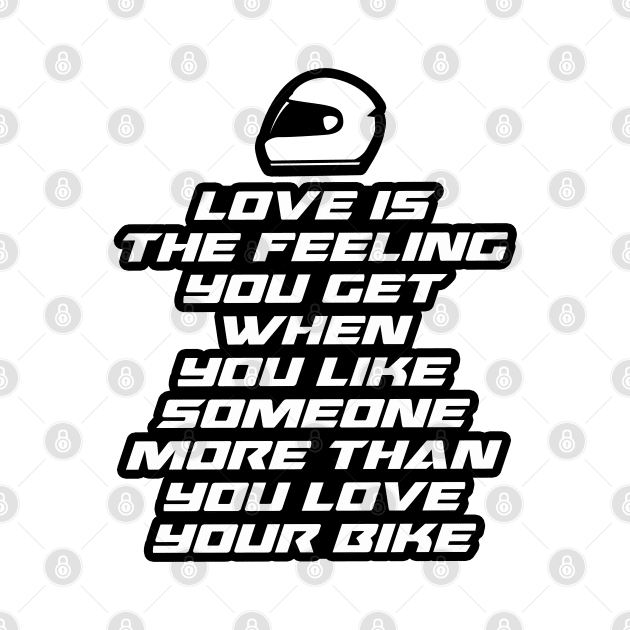 Love is the feeling you get when you like someone more than you love your bike - Inspirational Quote for Bikers Motorcycles lovers by Tanguy44