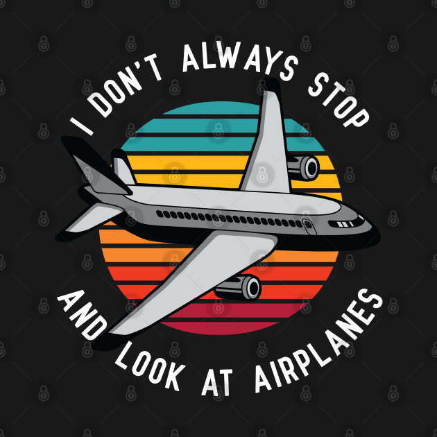 I Don't Always Stop and Look at Airplanes by spacedowl