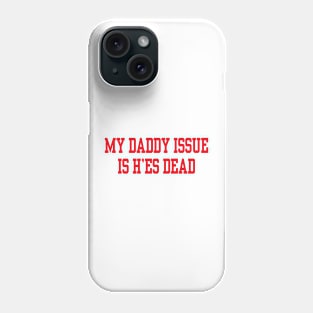 My daddy issue is he’s dead Phone Case