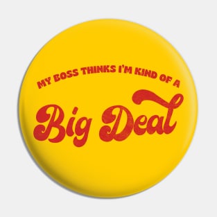 My Boss Thinks I'm Kind Of A Big Deal Pin