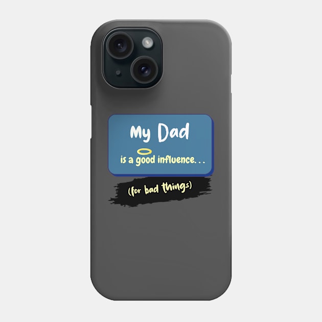 My Dad is a Good Influence (For Bad Things) Phone Case by Hamlin & Page