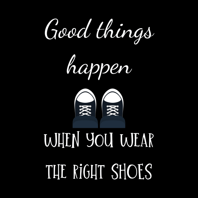 good things happen when you wear the right shoes by Fredonfire