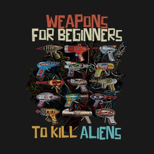 weapons for beginners to kill aliens. T-Shirt