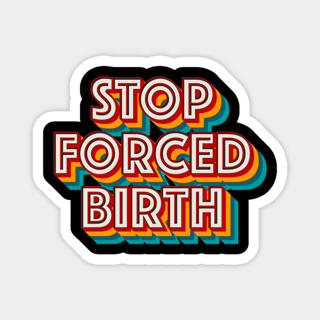 Stop Forced Birth Magnet by n23tees