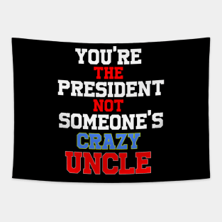 you're the president not someone's crazy uncle Tapestry