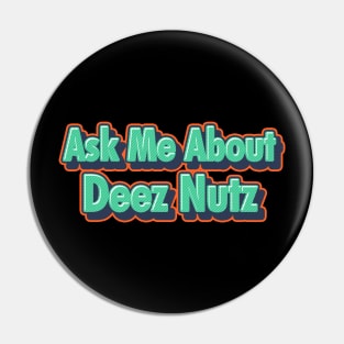 Ask me about Deez Nuts Pin