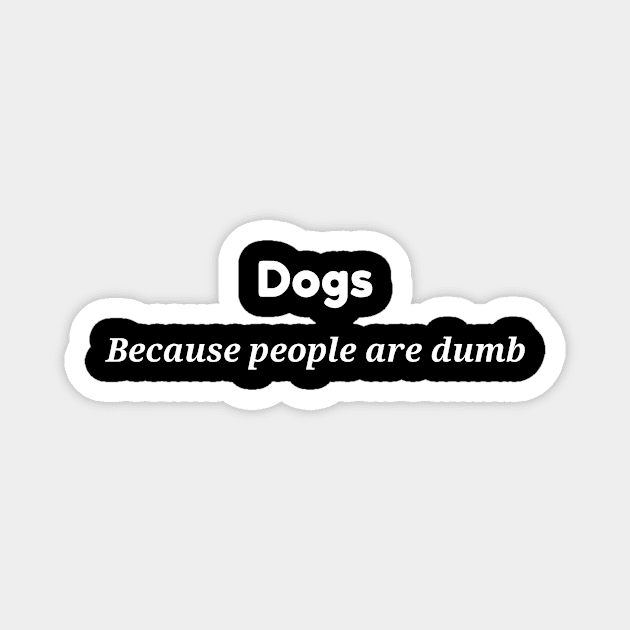 deogs because people are dumb Magnet by JoJo's Merch Co