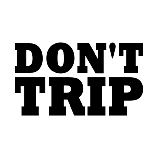 DON'T TRIP T-Shirt