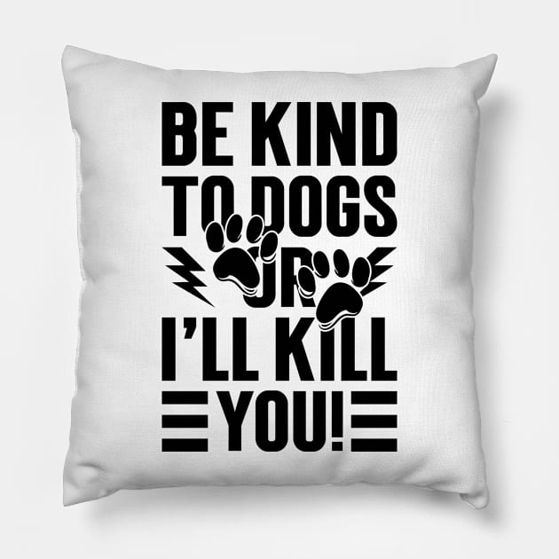 Be Kind To Dogs Or I'll Kill You v2 Pillow by Emma