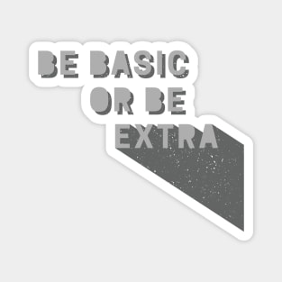 Be Basic or Be Extra Magnet