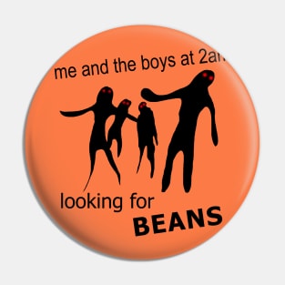 Me and the Boys at 2am Looking for Beans Meme Pin